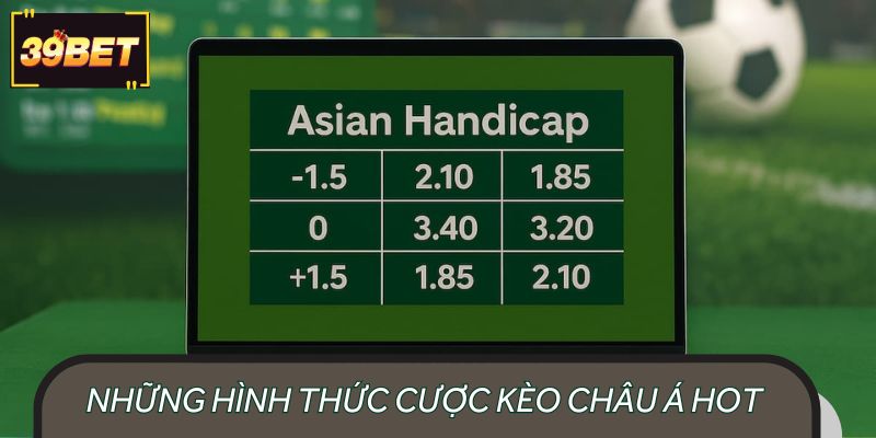 Những hình thức cược kèo châu Á hot nhất hiện nay 